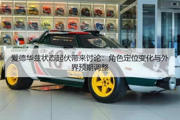 爱德华兹状态起伏带来讨论：角色定位变化与外界预期调整